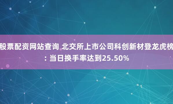 股票配资网站查询 北交所上市公司科创新材登龙虎榜: 当日换手率达到25.50%
