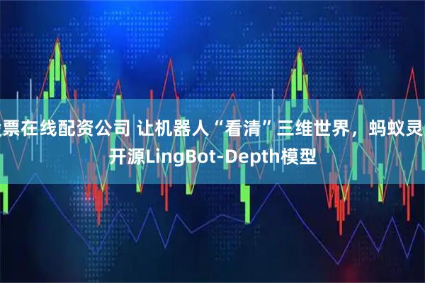 股票在线配资公司 让机器人“看清”三维世界，蚂蚁灵波开源LingBot-Depth模型